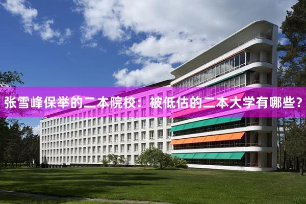 张雪峰保举的二本院校：被低估的二本大学有哪些？