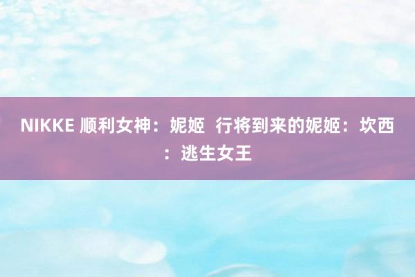 NIKKE 顺利女神：妮姬  行将到来的妮姬：坎西：逃生女王